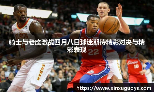 骑士与老鹰激战四月八日球迷期待精彩对决与精彩表现