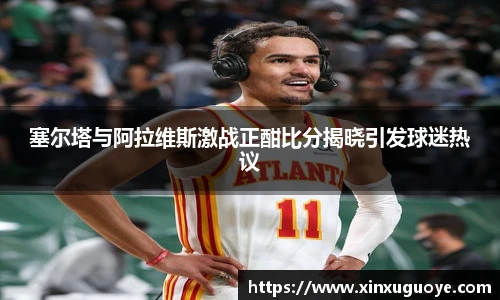 塞尔塔与阿拉维斯激战正酣比分揭晓引发球迷热议